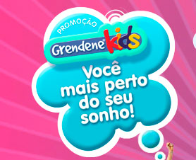 PROMOÇÃO VOCÊ MAIS PERTO DO SEU SONHO - GRENDENE KIDS
