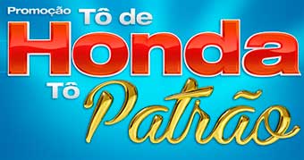 WWW.CONSORCIONACIONALHONDA.COM.BR/TODEHONDA - PROMOÇÃO TÔ DE HONDA, TÔ PATRÃO WWW.CONSORCIONACIONALHONDA.COM.BR/TODEHONDA - PROMOÇÃO TÔ DE HONDA, TÔ PATRÃO